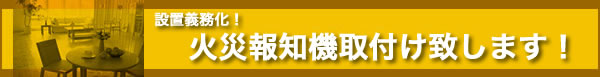 設置義務化!火災報知機取付け致します!